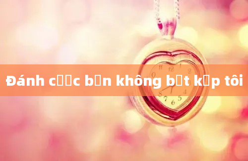 Đánh cược bạn không bắt kịp tôi