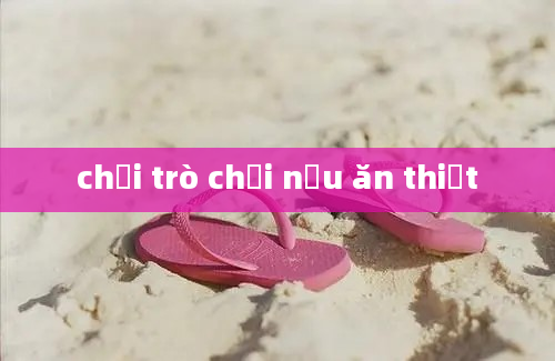 chơi trò chơi nấu ăn thiệt