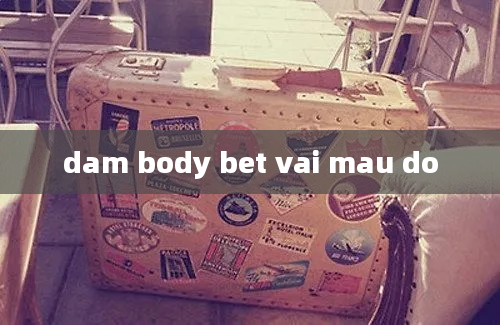 dam body bet vai mau do