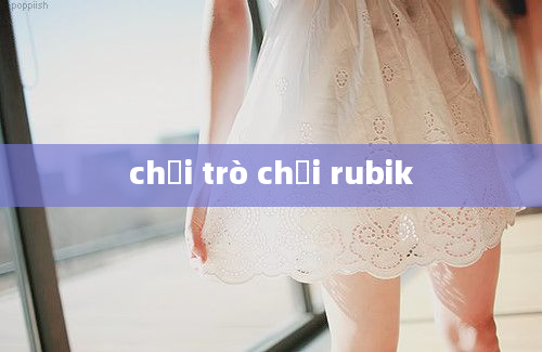 chơi trò chới rubik