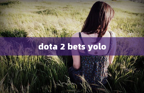 dota 2 bets yolo