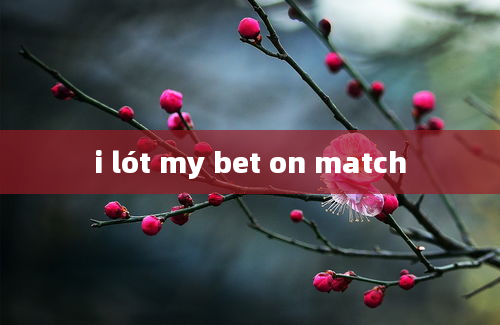 i lót my bet on match