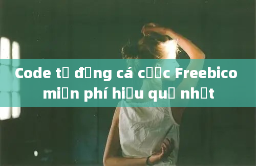 Code tự động cá cược Freebico miễn phí hiệu quả nhất