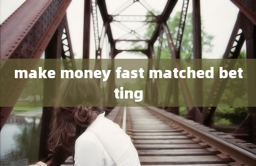 make money fast matched betting