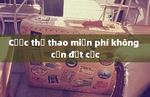 Cược thể thao miễn phí không cần đặt cọc