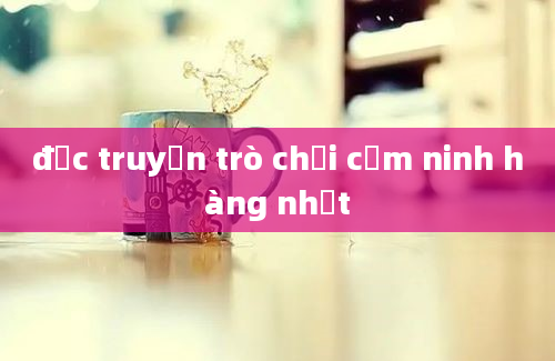 đọc truyện trò chơi cấm ninh hàng nhất