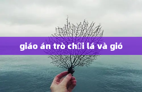 giáo án trò chơi lá và gió