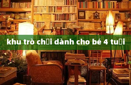 khu trò chơi dành cho bé 4 tuổi