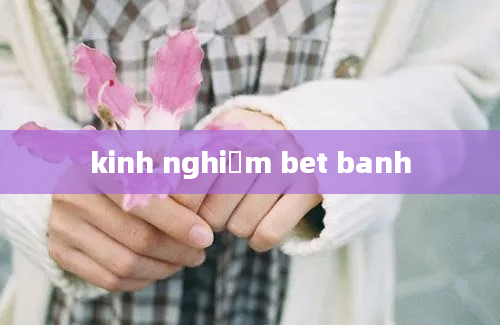 kinh nghiệm bet banh