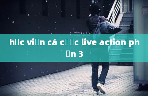 học viện cá cược live action phần 3