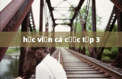 học viện cá cược tập 3