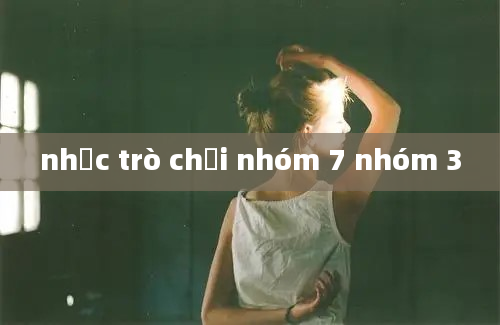 nhạc trò chơi nhóm 7 nhóm 3