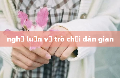 nghị luận về trò chơi dân gian