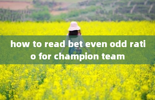 how to read bet even odd ratio for champion team