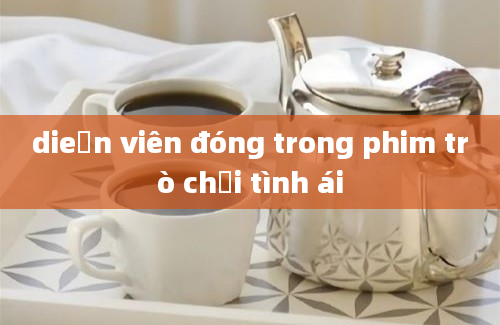 dieễn viên đóng trong phim trò chơi tình ái