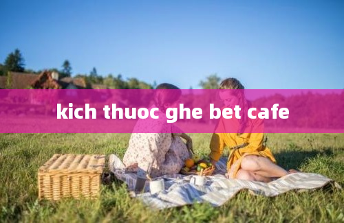 kich thuoc ghe bet cafe