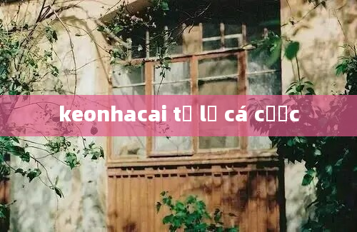 keonhacai tỷ lệ cá cược