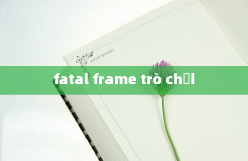 fatal frame trò chơi