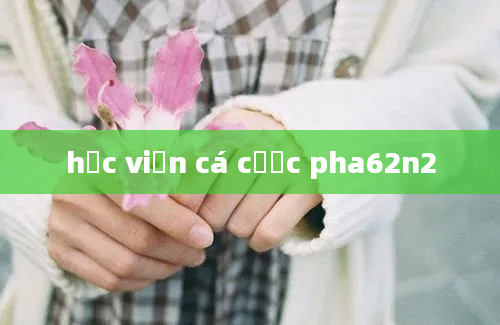 học viện cá cược pha62n2