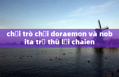 chơi trò chơi doraemon và nobita trả thù lại chaien