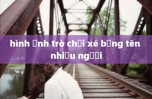 hình ảnh trò chơi xé bảng tên nhiều người