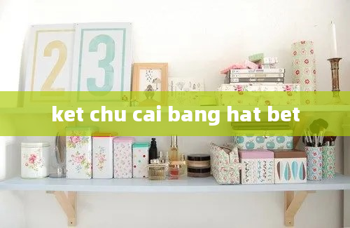 ket chu cai bang hat bet