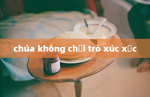 chúa không chơi trò xúc xắc