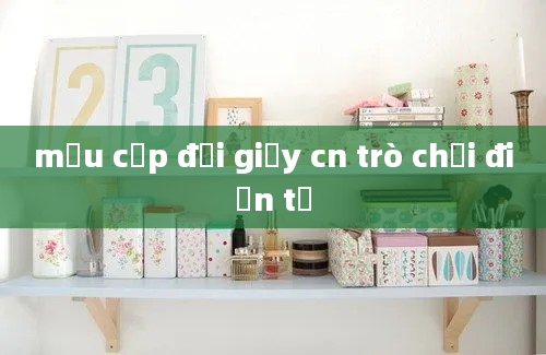 mấu cấp đổi giấy cn trò chơi điện tư