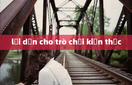 lời dẫn cho trò chơi kiến thức