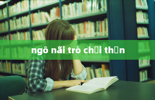 ngô nãi trò chơi thần