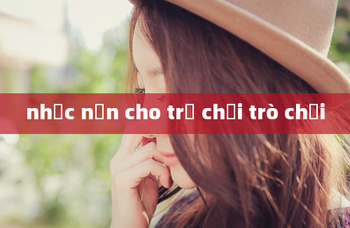 nhạc nền cho trẻ chơi trò chơi