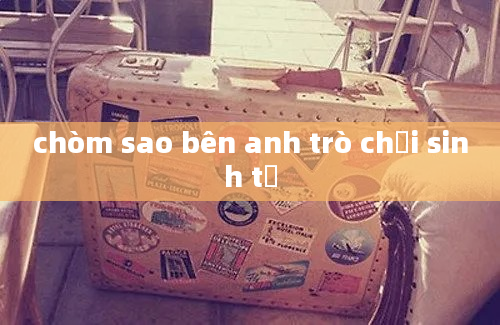 chòm sao bên anh trò chơi sinh tử