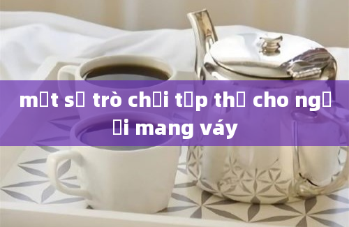 một số trò chơi tập thể cho người mang váy