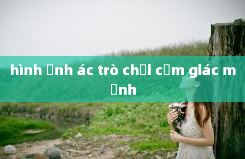 hình ảnh ác trò chơi cảm giác mạnh