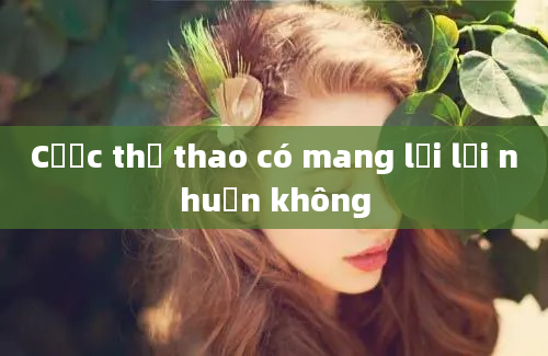 Cược thể thao có mang lại lợi nhuận không