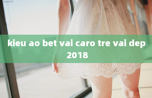 kieu ao bet vai caro tre vai dep 2018