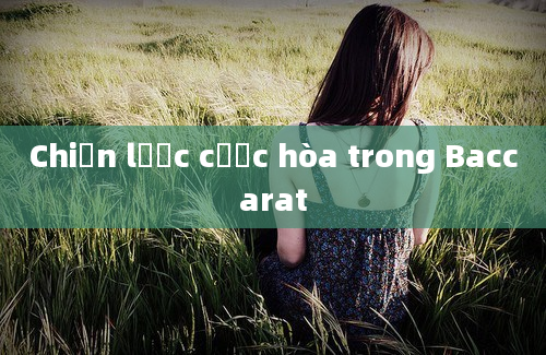 Chiến lược cược hòa trong Baccarat