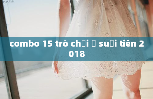 combo 15 trò chơi ở suối tiên 2018