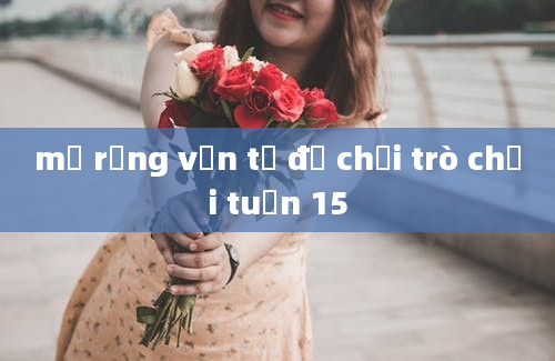 mở rộng vốn từ đồ chơi trò chơi tuần 15