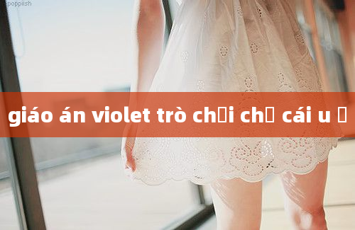 giáo án violet trò chơi chữ cái u ư