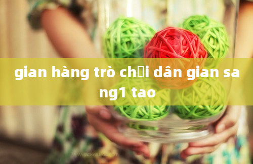 gian hàng trò chơi dân gian sang1 tao