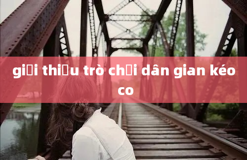 giới thiệu trò chơi dân gian kéo co