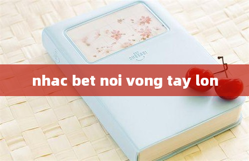 nhac bet noi vong tay lon