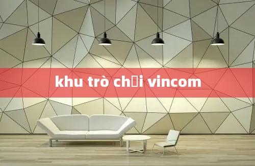 khu trò chơi vincom