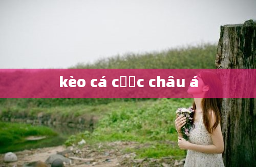 kèo cá cược châu á