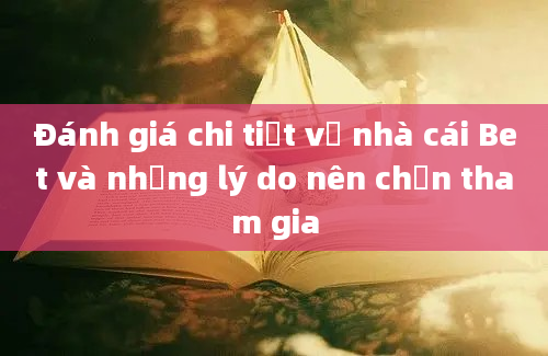 Đánh giá chi tiết về nhà cái Bet và những lý do nên chọn tham gia