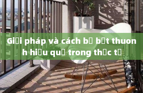 Giải pháp và cách bẻ bật thuonh hiệu quả trong thực tế