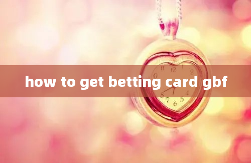 how to get betting card gbf