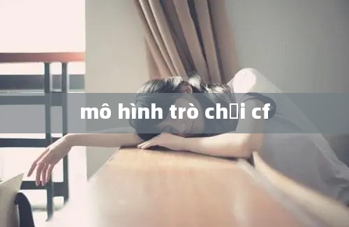 mô hình trò chơi cf