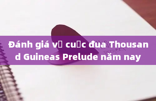 Đánh giá về cuộc đua Thousand Guineas Prelude năm nay